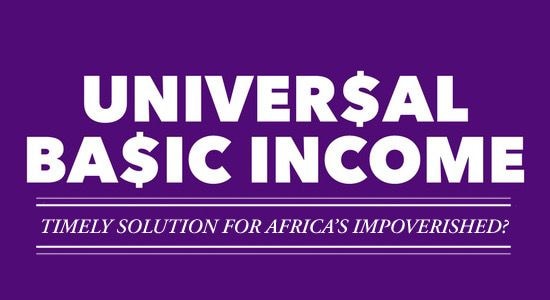 UNIVERSAL BASIC INCOME (UBI) – a timely solution for Africa’s impoverished?