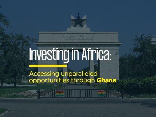 Investing in Africa: Accessing unparalleled opportunities through Ghana