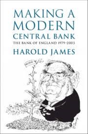 Review: Making a Modern Central Bank–The Bank of England 1979–2003 (Studies in Macroeconomic History) by Harold James,